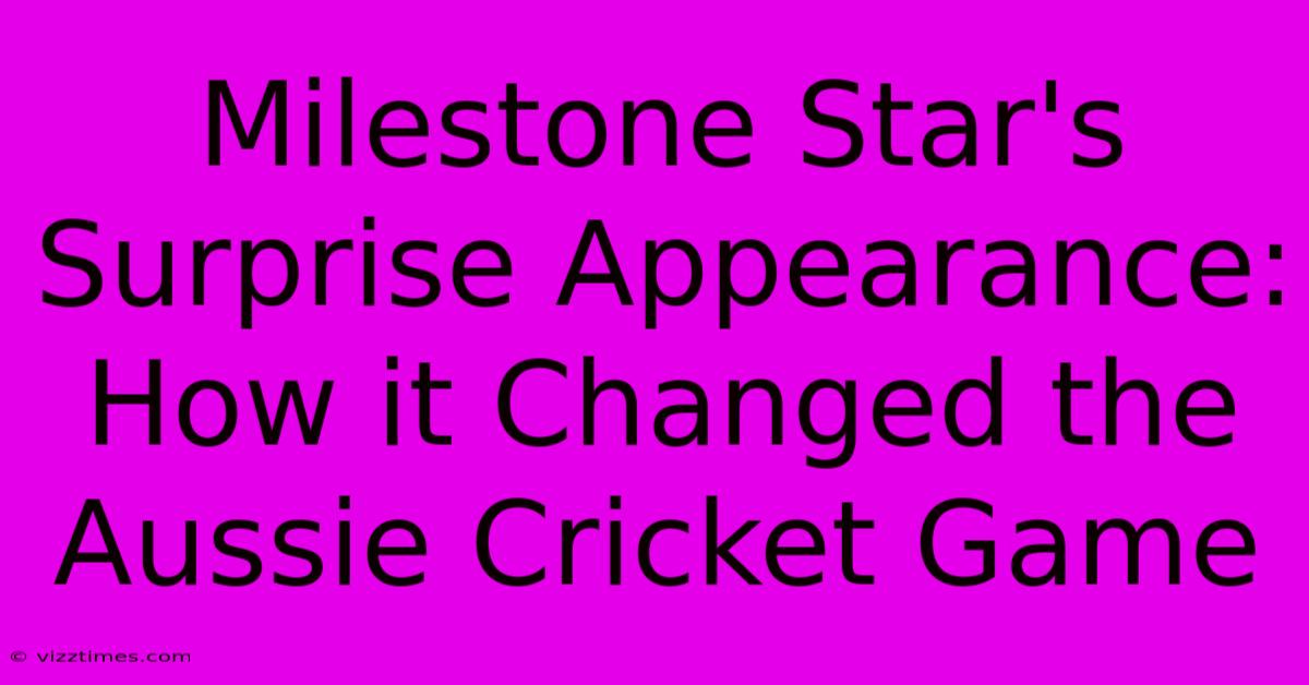 Milestone Star's Surprise Appearance: How It Changed The Aussie Cricket Game