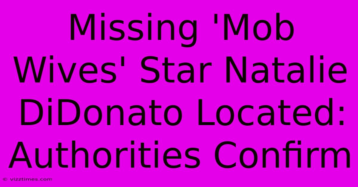 Missing 'Mob Wives' Star Natalie DiDonato Located: Authorities Confirm