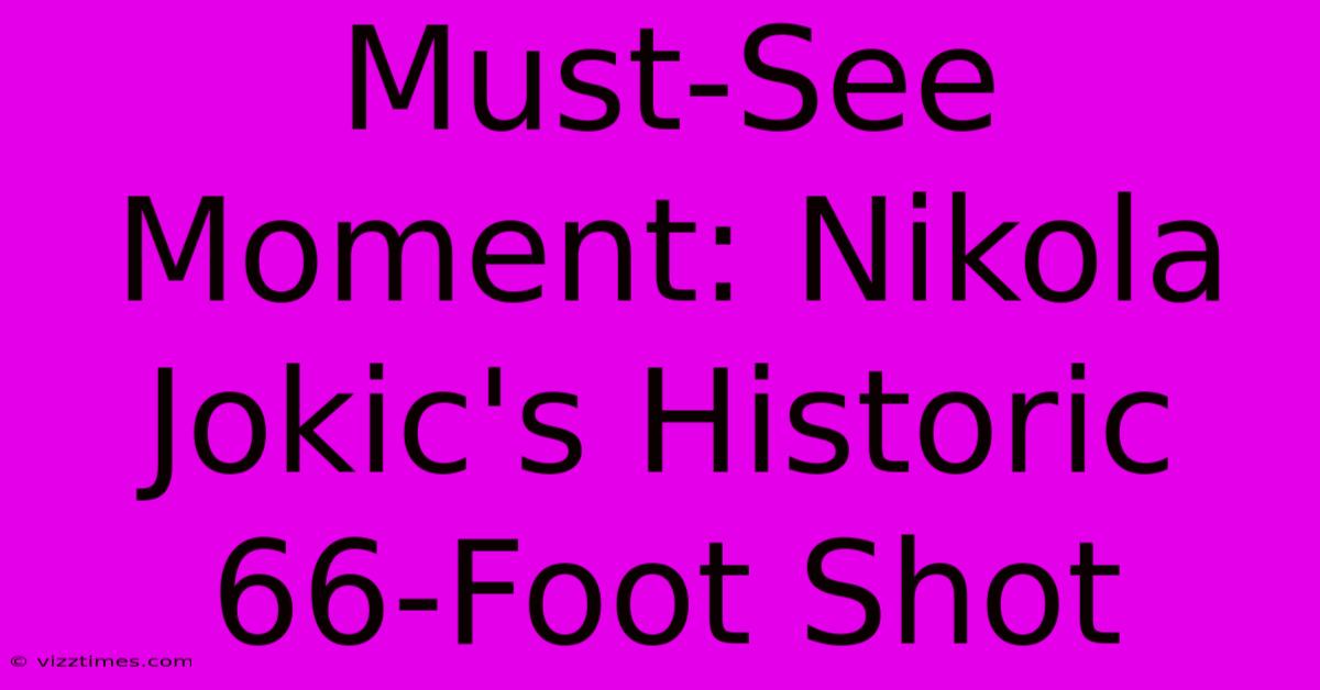 Must-See Moment: Nikola Jokic's Historic 66-Foot Shot