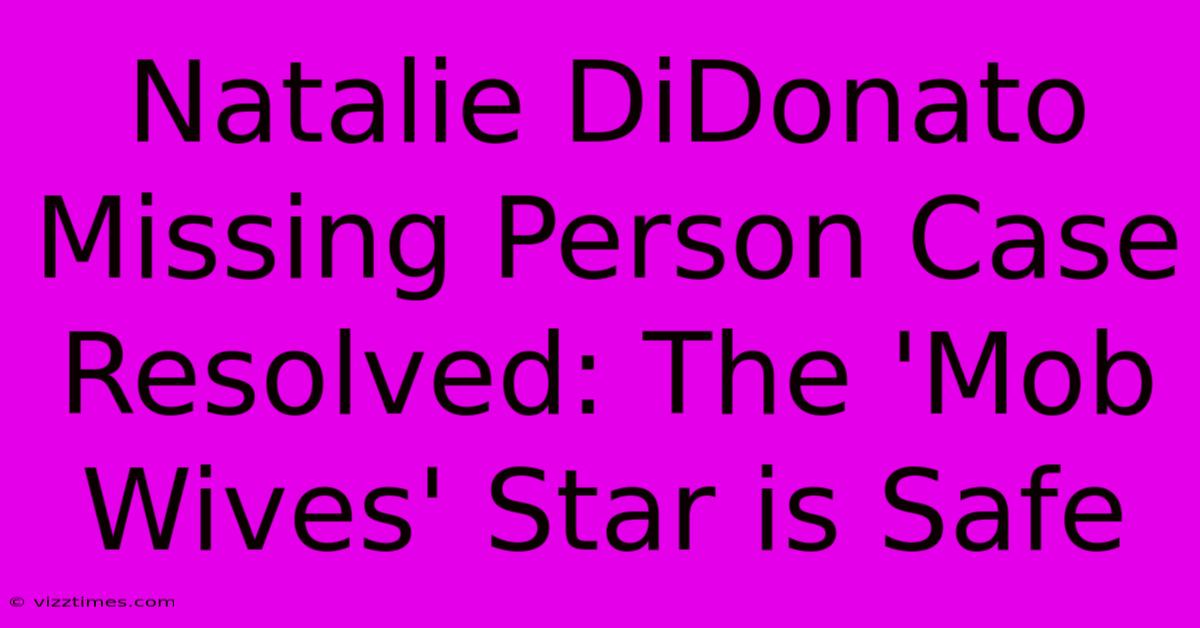 Natalie DiDonato Missing Person Case Resolved: The 'Mob Wives' Star Is Safe