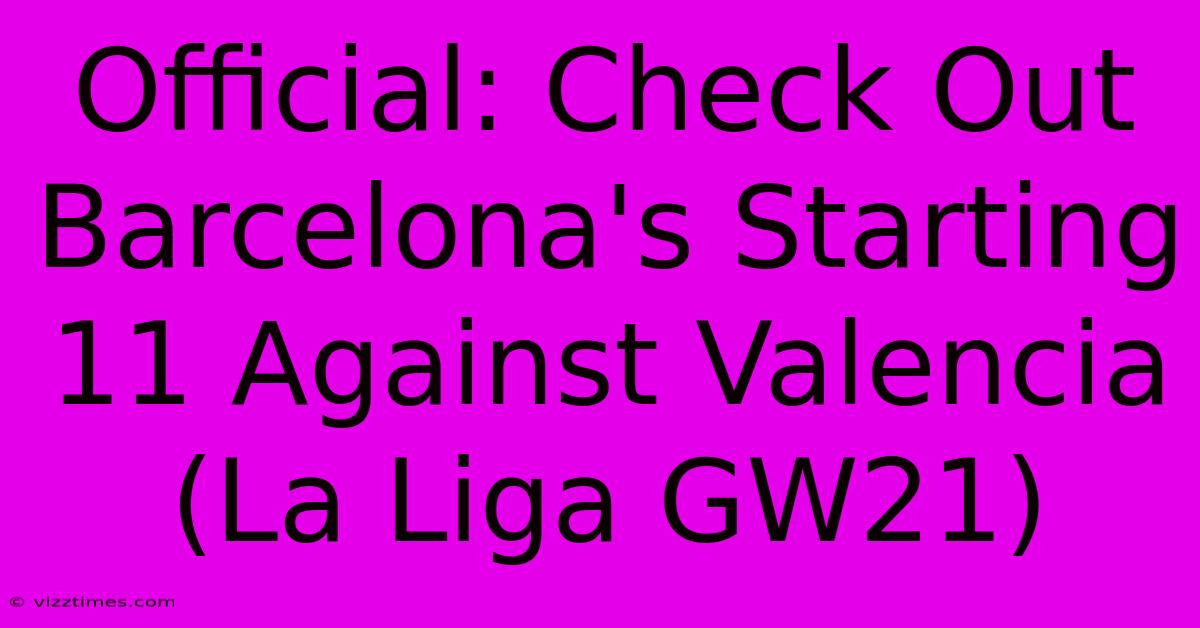 Official: Check Out Barcelona's Starting 11 Against Valencia (La Liga GW21)