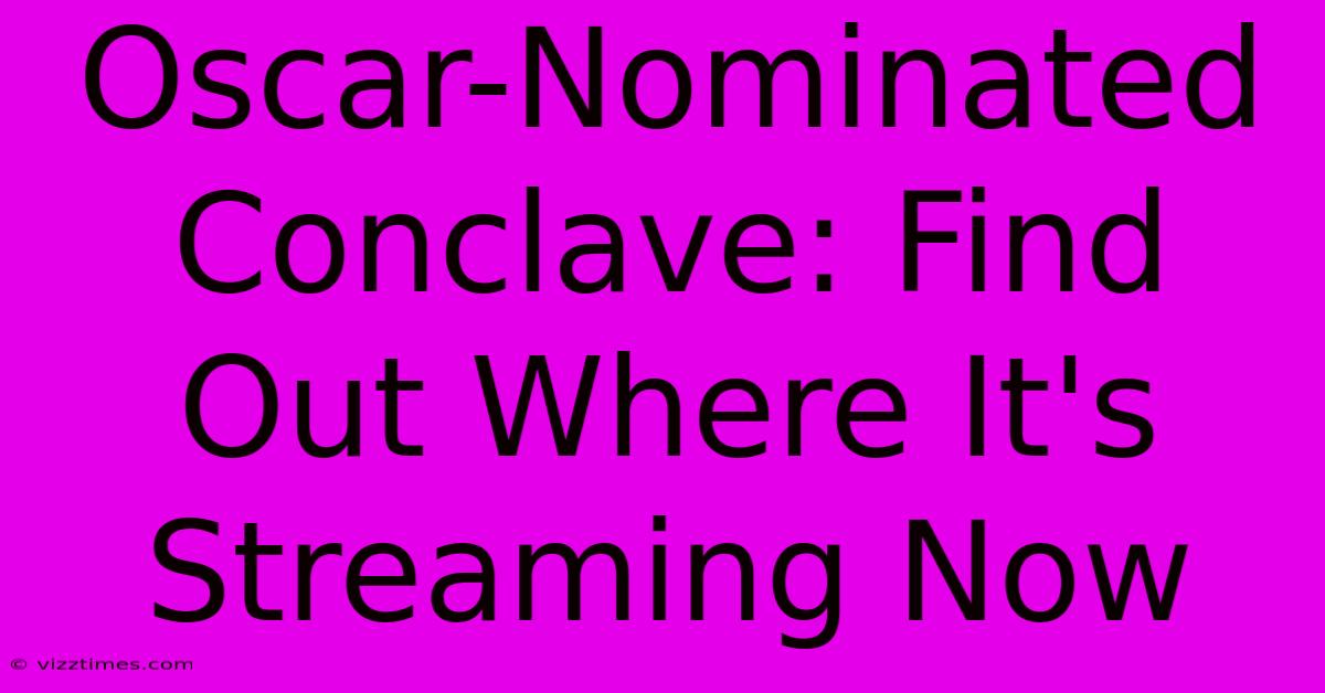 Oscar-Nominated Conclave: Find Out Where It's Streaming Now