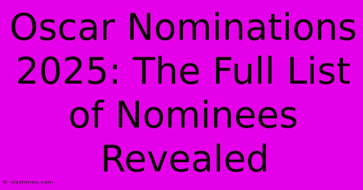 Oscar Nominations 2025: The Full List Of Nominees Revealed