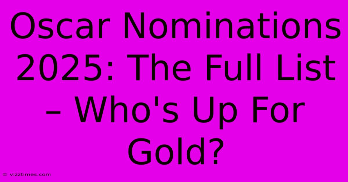 Oscar Nominations 2025: The Full List – Who's Up For Gold?