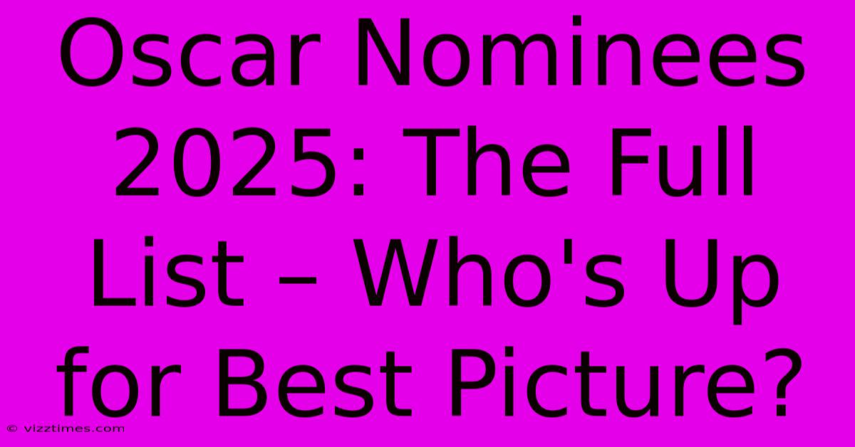 Oscar Nominees 2025: The Full List – Who's Up For Best Picture?