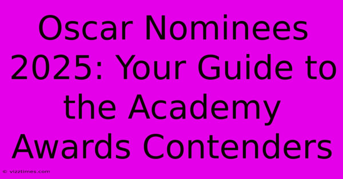 Oscar Nominees 2025: Your Guide To The Academy Awards Contenders