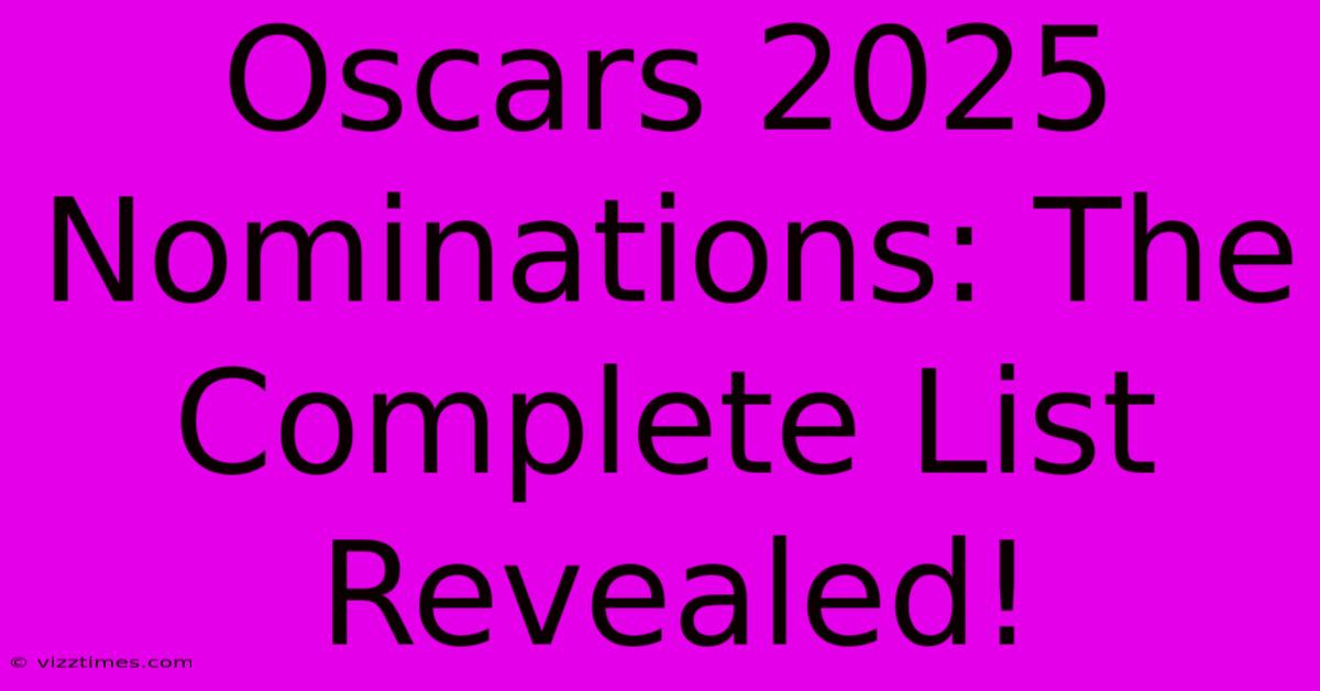 Oscars 2025 Nominations: The Complete List Revealed!