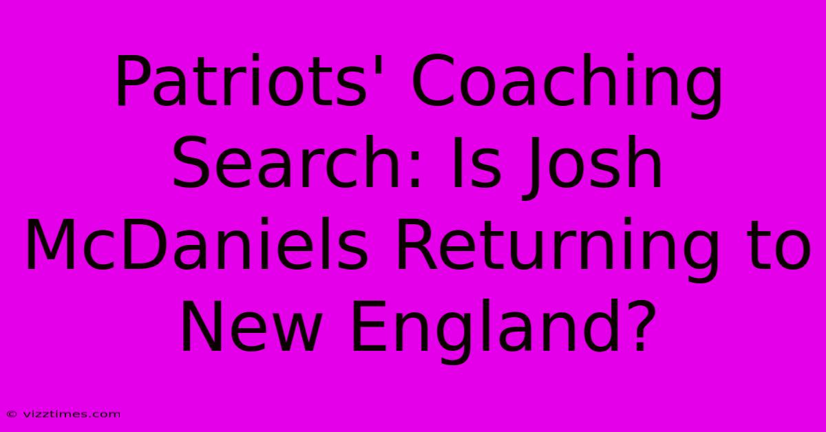 Patriots' Coaching Search: Is Josh McDaniels Returning To New England?