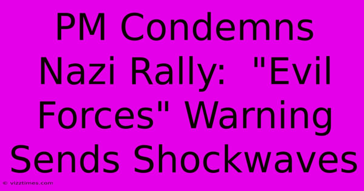 PM Condemns Nazi Rally: PM Condemns Nazi Rally: