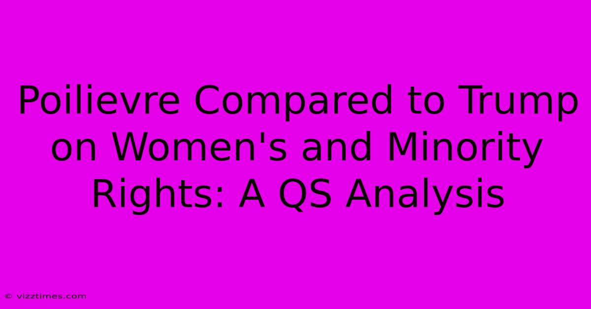 Poilievre Compared To Trump On Women's And Minority Rights: A QS Analysis