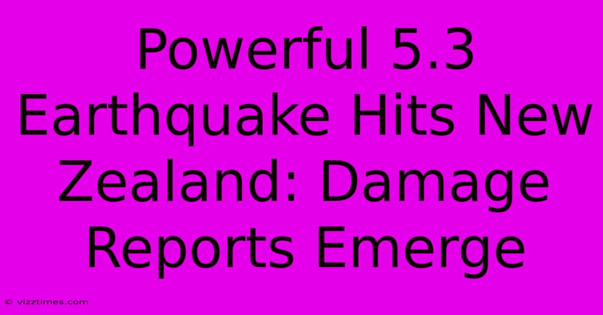 Powerful 5.3 Earthquake Hits New Zealand: Damage Reports Emerge