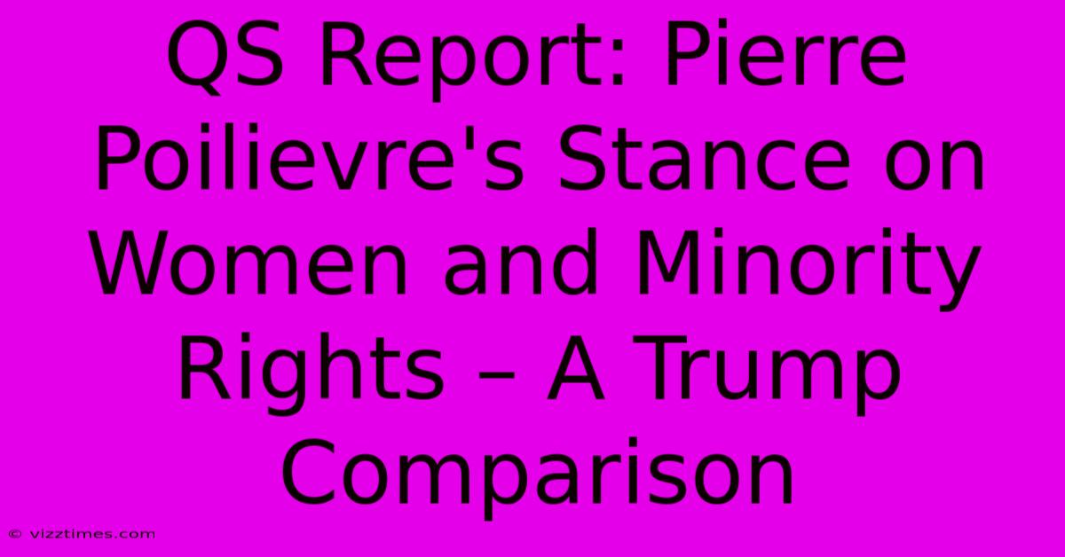 QS Report: Pierre Poilievre's Stance On Women And Minority Rights – A Trump Comparison