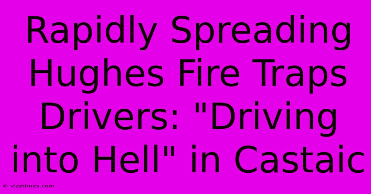 Rapidly Spreading Hughes Fire Traps Drivers: 