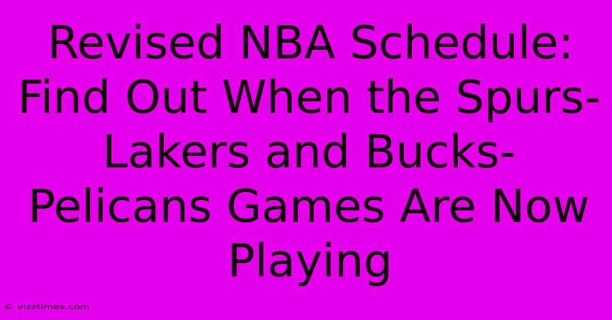 Revised NBA Schedule:  Find Out When The Spurs-Lakers And Bucks-Pelicans Games Are Now Playing