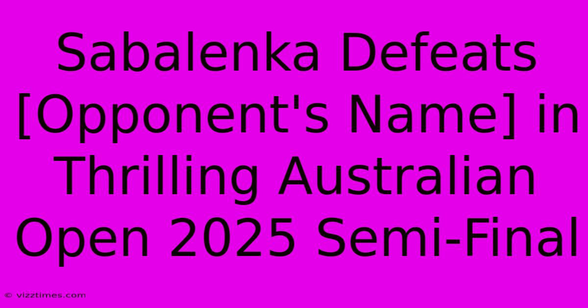 Sabalenka Defeats [Opponent's Name] In Thrilling Australian Open 2025 Semi-Final