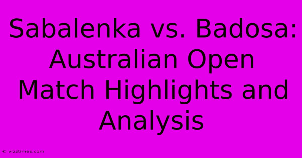 Sabalenka Vs. Badosa: Australian Open Match Highlights And Analysis