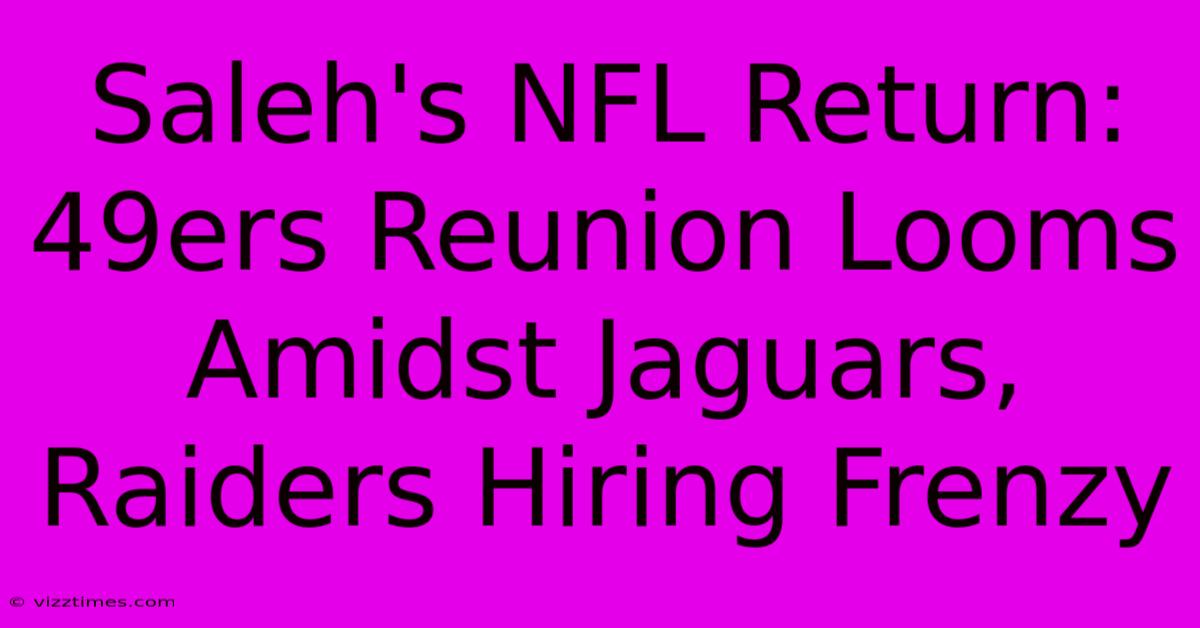 Saleh's NFL Return: 49ers Reunion Looms Amidst Jaguars, Raiders Hiring Frenzy