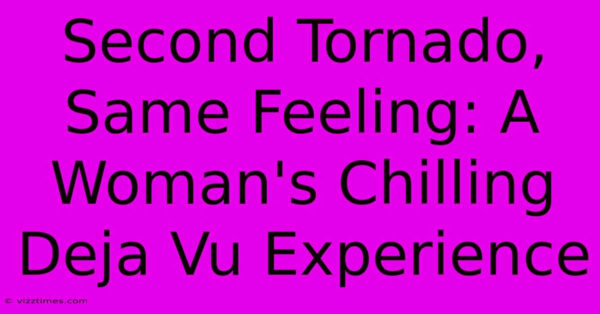 Second Tornado, Same Feeling: A Woman's Chilling Deja Vu Experience