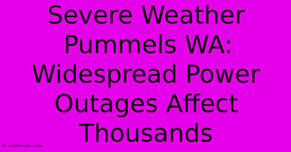 Severe Weather Pummels WA: Widespread Power Outages Affect Thousands