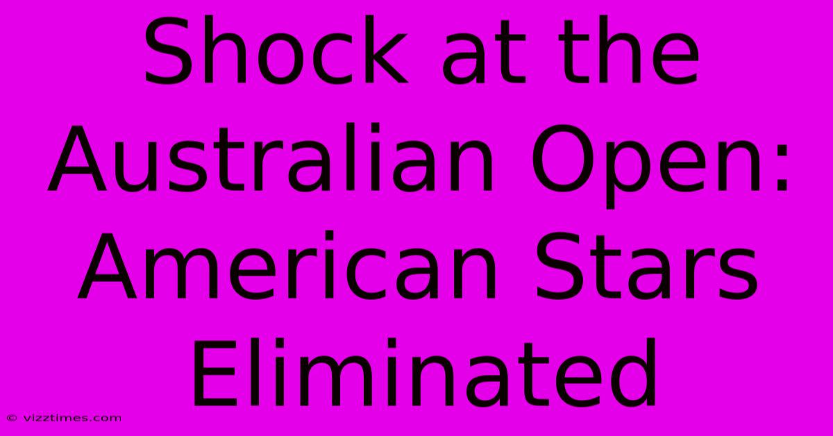 Shock At The Australian Open: American Stars Eliminated