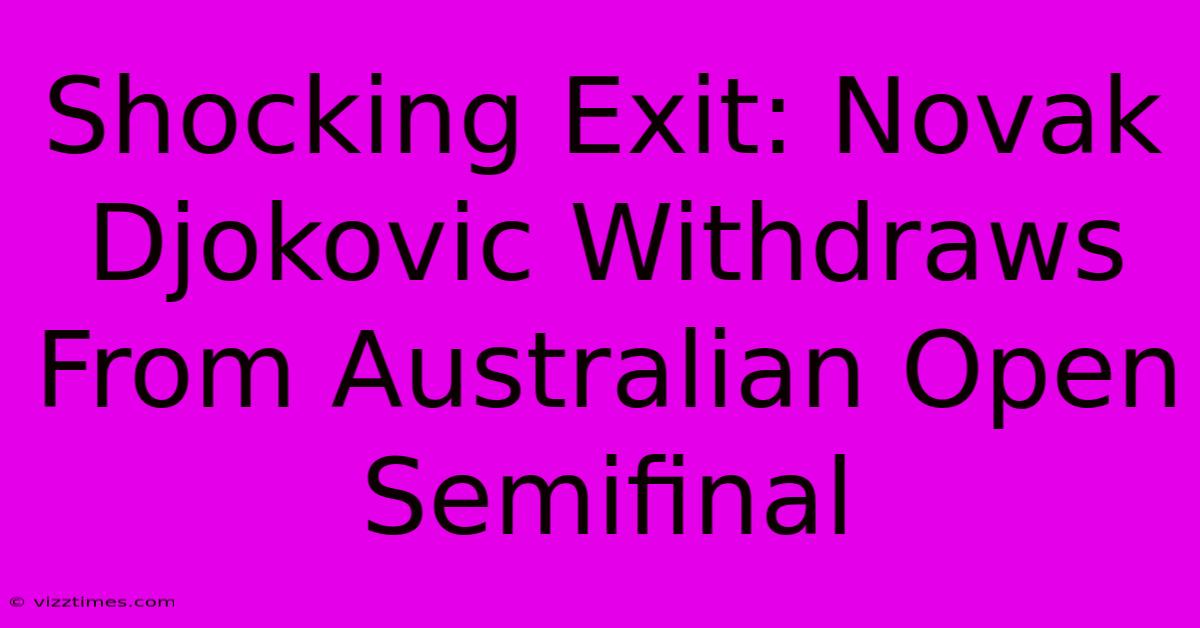 Shocking Exit: Novak Djokovic Withdraws From Australian Open Semifinal