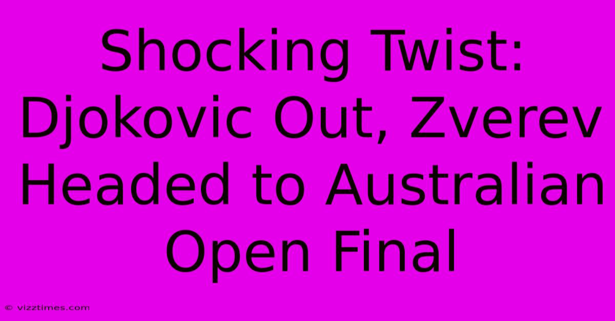 Shocking Twist: Djokovic Out, Zverev Headed To Australian Open Final