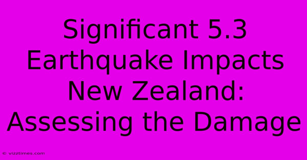 Significant 5.3 Earthquake Impacts New Zealand: Assessing The Damage