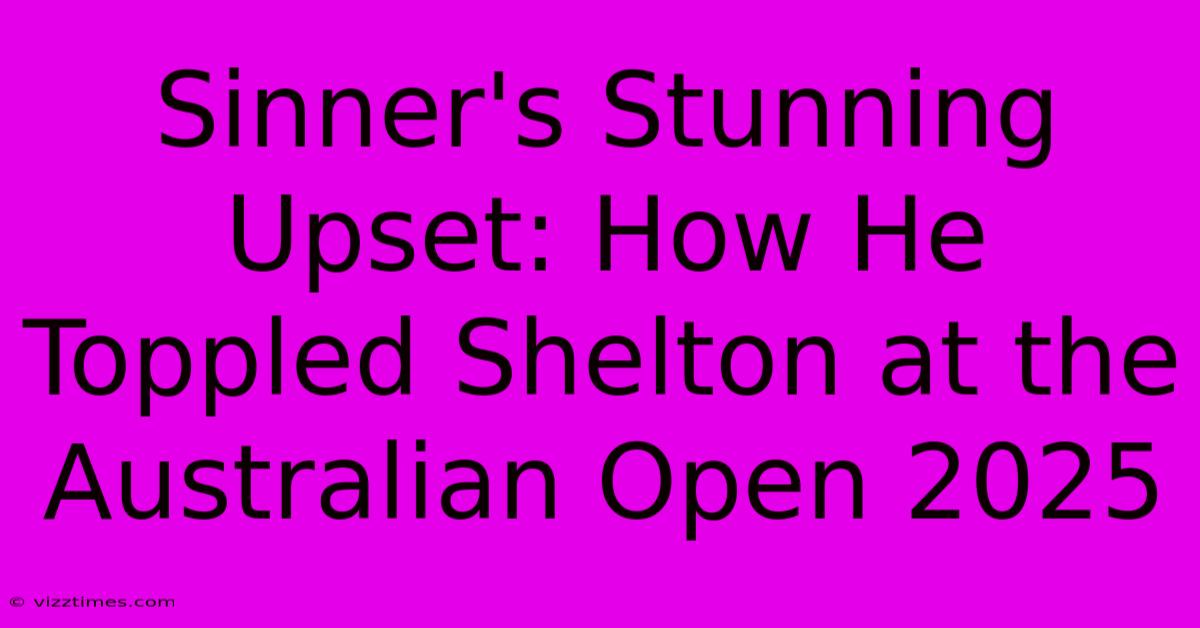 Sinner's Stunning Upset: How He Toppled Shelton At The Australian Open 2025