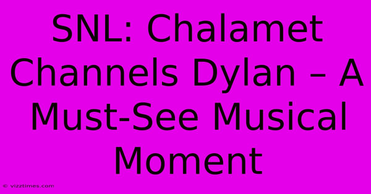 SNL: Chalamet Channels Dylan – A Must-See Musical Moment