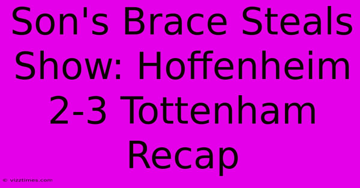 Son's Brace Steals Show: Hoffenheim 2-3 Tottenham Recap