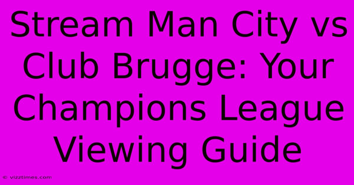 Stream Man City Vs Club Brugge: Your Champions League Viewing Guide