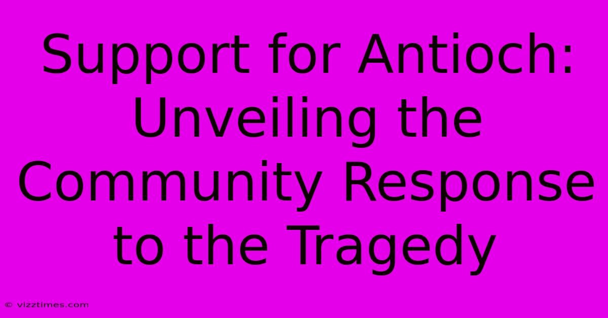 Support For Antioch: Unveiling The Community Response To The Tragedy