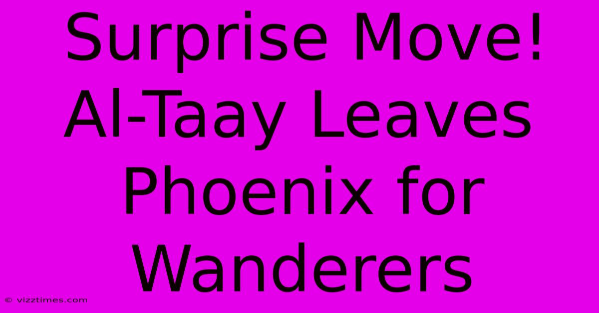 Surprise Move! Al-Taay Leaves Phoenix For Wanderers