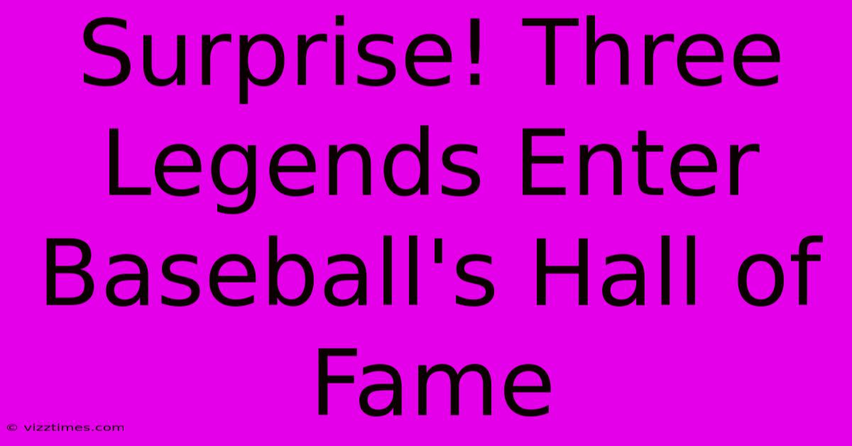 Surprise! Three Legends Enter Baseball's Hall Of Fame