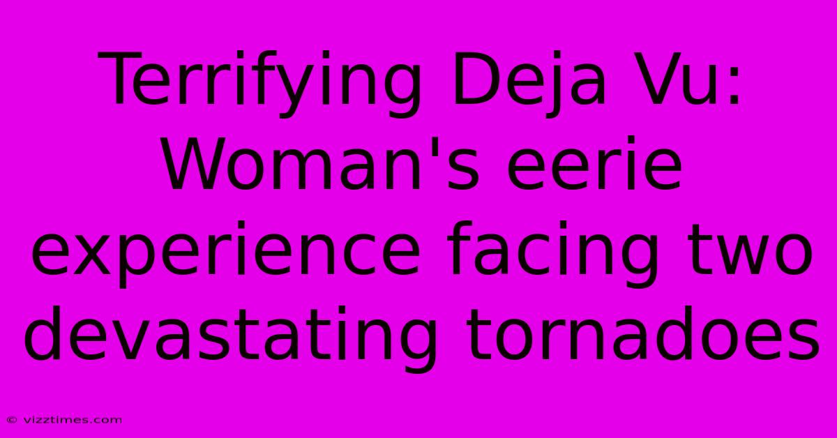 Terrifying Deja Vu: Woman's Eerie Experience Facing Two Devastating Tornadoes