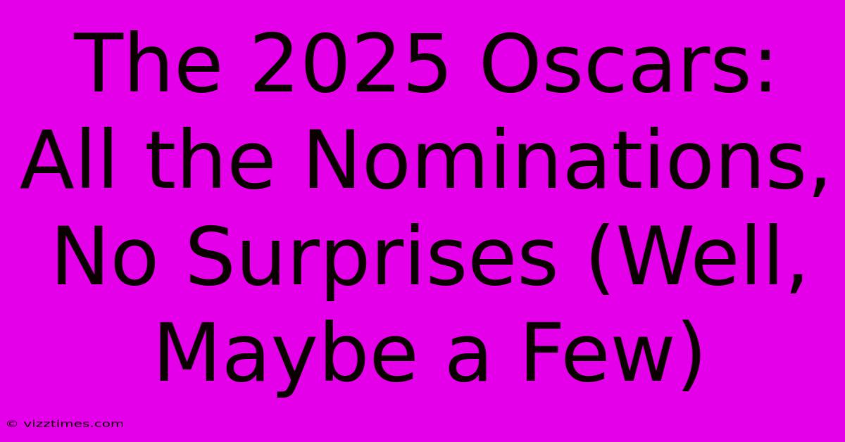 The 2025 Oscars: All The Nominations, No Surprises (Well, Maybe A Few)