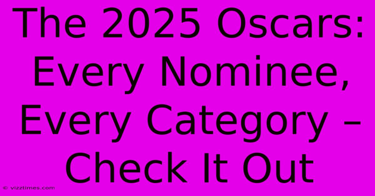 The 2025 Oscars:  Every Nominee, Every Category – Check It Out