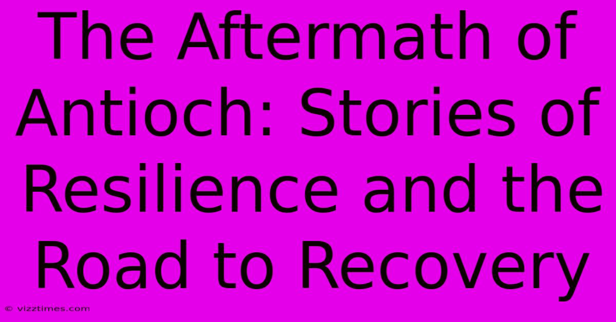 The Aftermath Of Antioch: Stories Of Resilience And The Road To Recovery