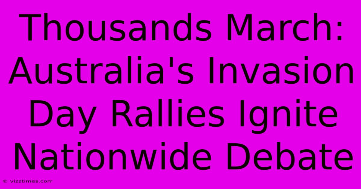 Thousands March:  Australia's Invasion Day Rallies Ignite Nationwide Debate