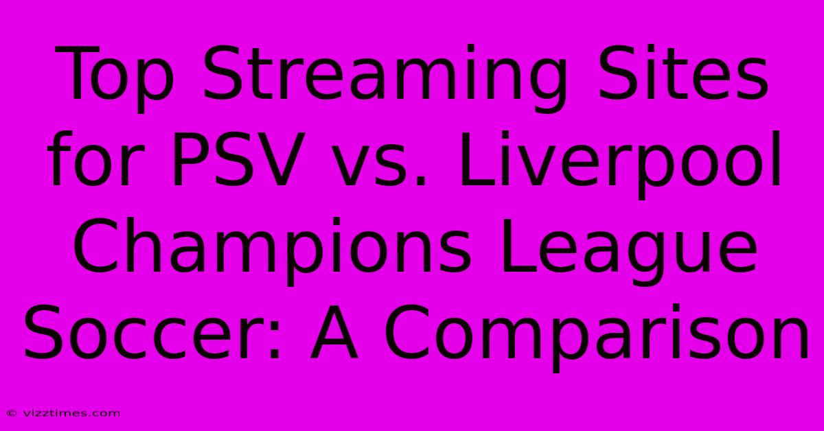 Top Streaming Sites For PSV Vs. Liverpool Champions League Soccer: A Comparison