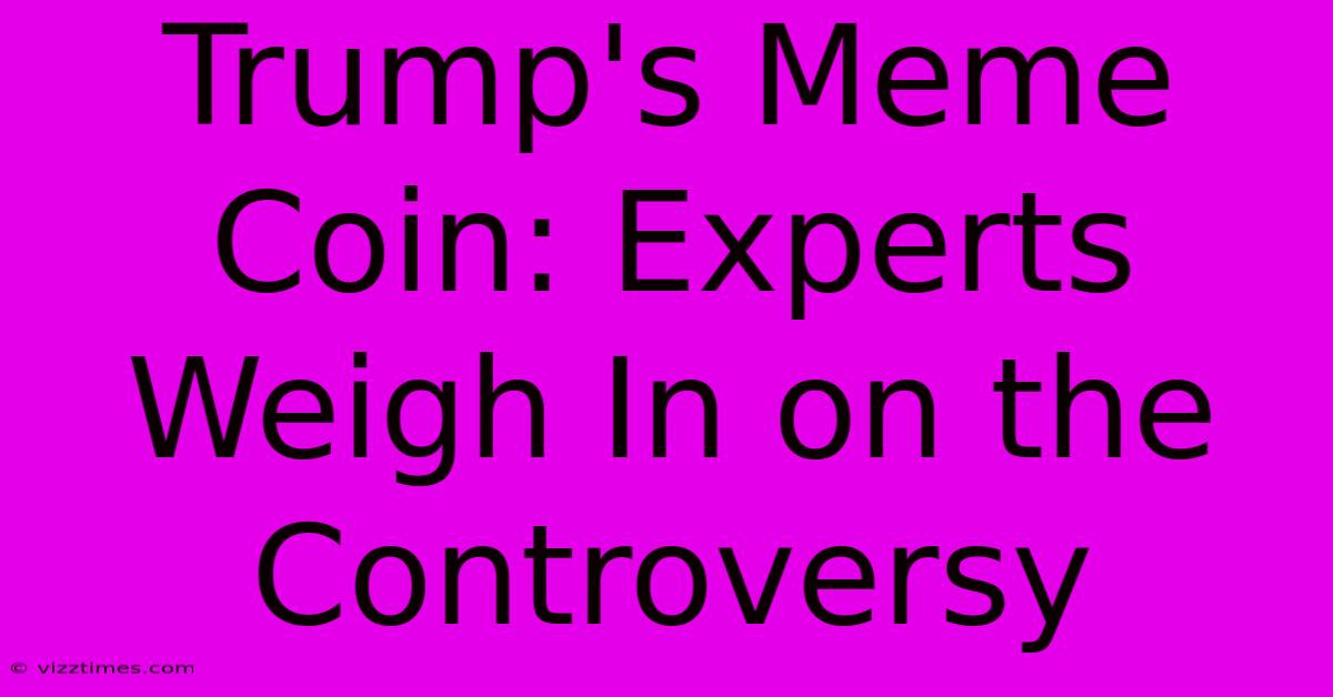 Trump's Meme Coin: Experts Weigh In On The Controversy