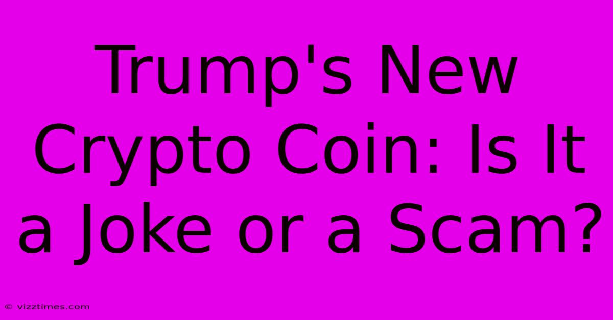 Trump's New Crypto Coin: Is It A Joke Or A Scam?