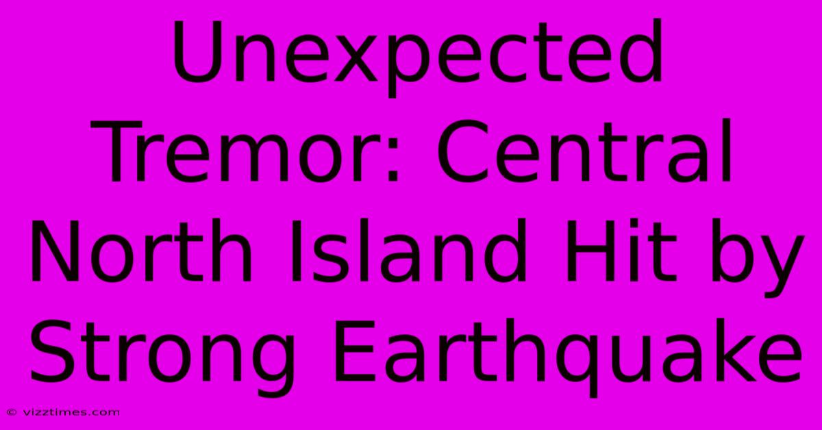 Unexpected Tremor: Central North Island Hit By Strong Earthquake