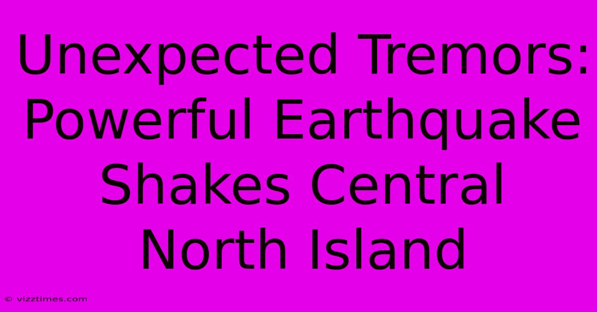 Unexpected Tremors: Powerful Earthquake Shakes Central North Island