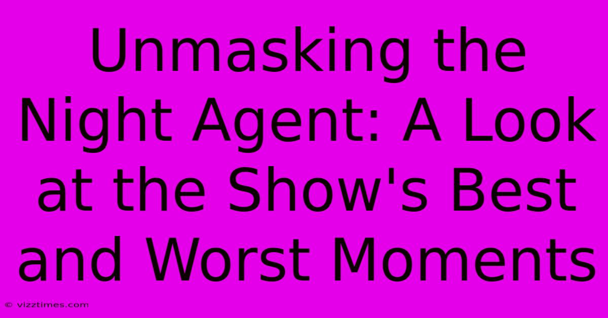 Unmasking The Night Agent: A Look At The Show's Best And Worst Moments