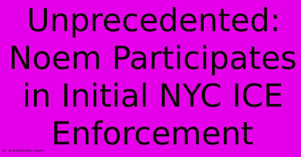 Unprecedented: Noem Participates In Initial NYC ICE Enforcement