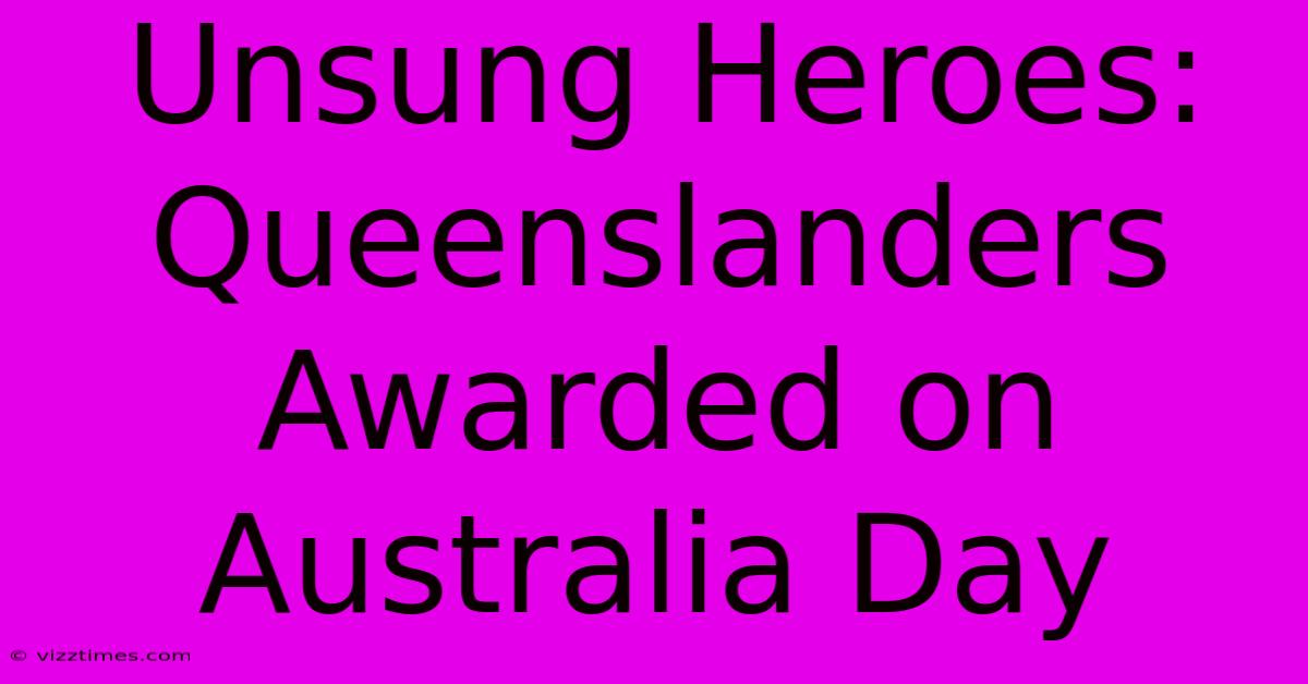 Unsung Heroes: Queenslanders Awarded On Australia Day