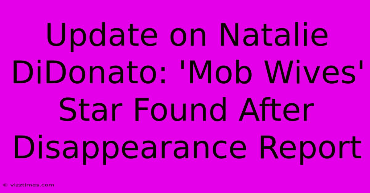 Update On Natalie DiDonato: 'Mob Wives' Star Found After Disappearance Report