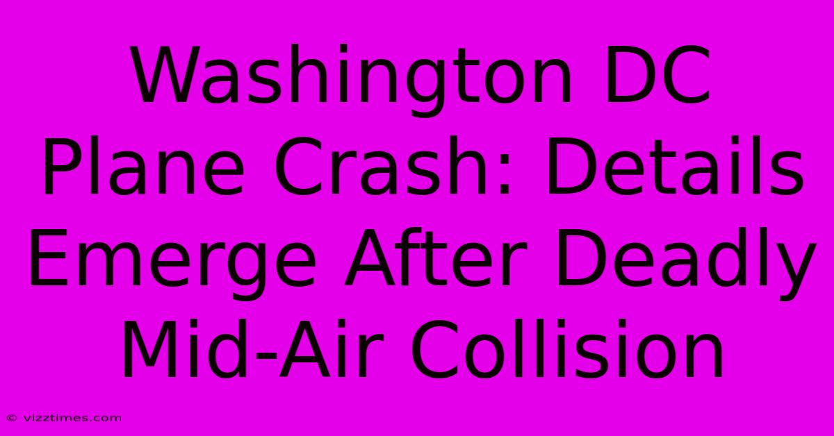 Washington DC Plane Crash: Details Emerge After Deadly Mid-Air Collision