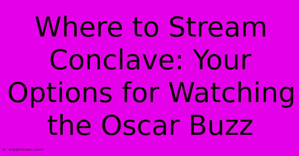 Where To Stream Conclave: Your Options For Watching The Oscar Buzz